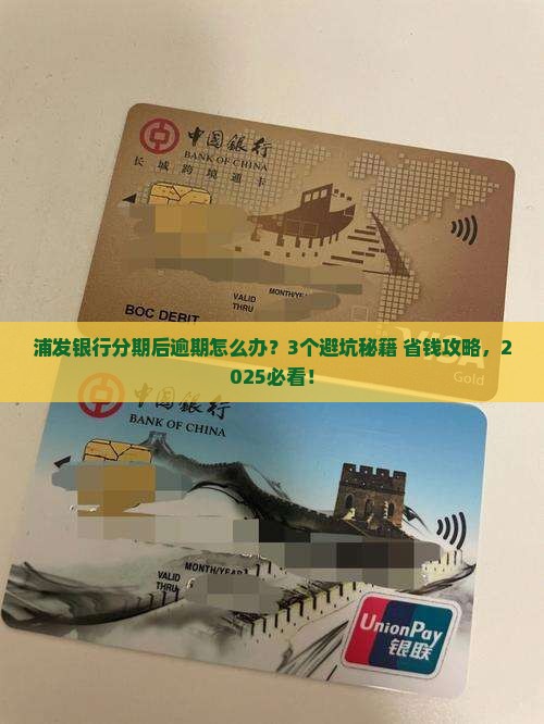 浦发银行分期后逾期怎么办？3个避坑秘籍+省钱攻略，2025必看！
