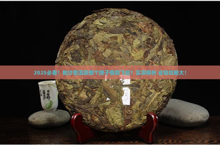 帕沙普洱茶什么牌子的好